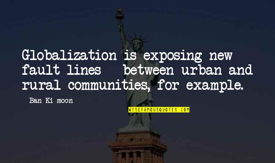 Ban Quotes By Ban Ki-moon: Globalization is exposing new fault lines - between