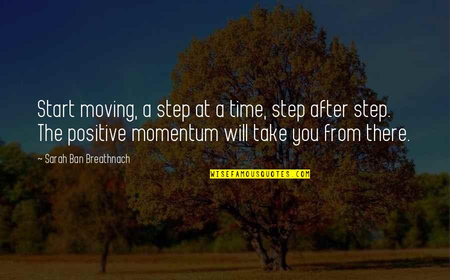 Ban Quotes By Sarah Ban Breathnach: Start moving, a step at a time, step