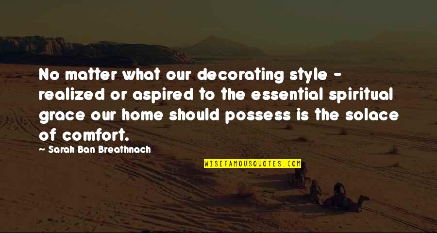 Ban Quotes By Sarah Ban Breathnach: No matter what our decorating style - realized