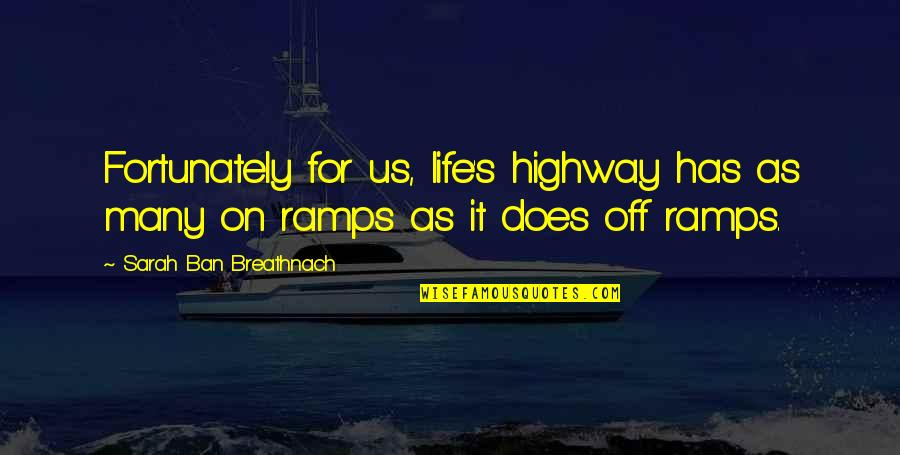 Ban Quotes By Sarah Ban Breathnach: Fortunately for us, life's highway has as many