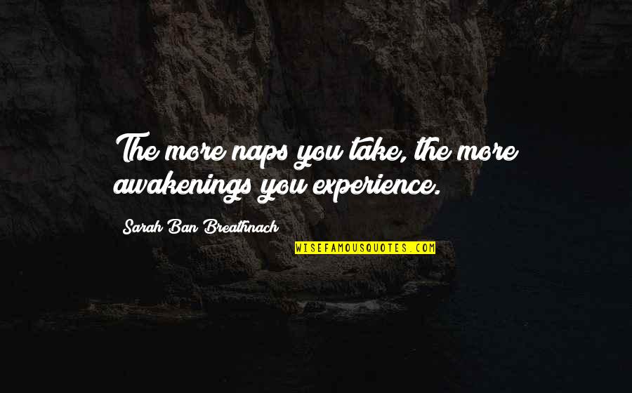 Ban Quotes By Sarah Ban Breathnach: The more naps you take, the more awakenings