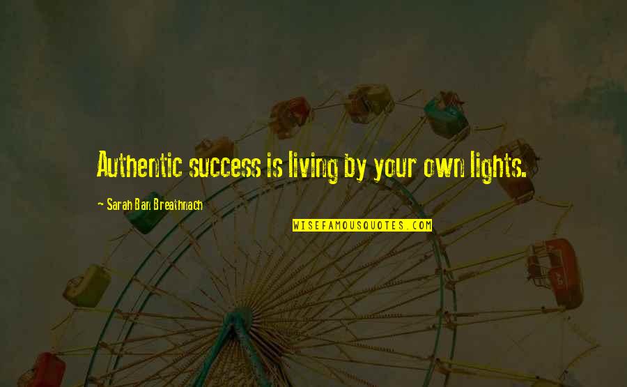 Ban Quotes By Sarah Ban Breathnach: Authentic success is living by your own lights.