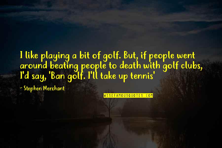 Ban Quotes By Stephen Merchant: I like playing a bit of golf. But,