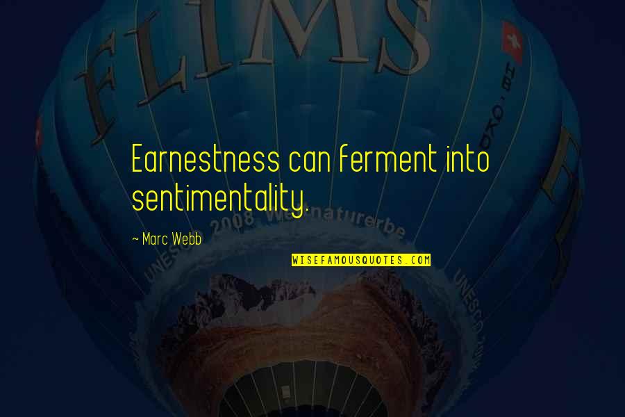Ban Violent Video Games Quotes By Marc Webb: Earnestness can ferment into sentimentality. Ban Violent Video Games Quotes By Marc Webb: Earnestness can ferment into sentimentality.