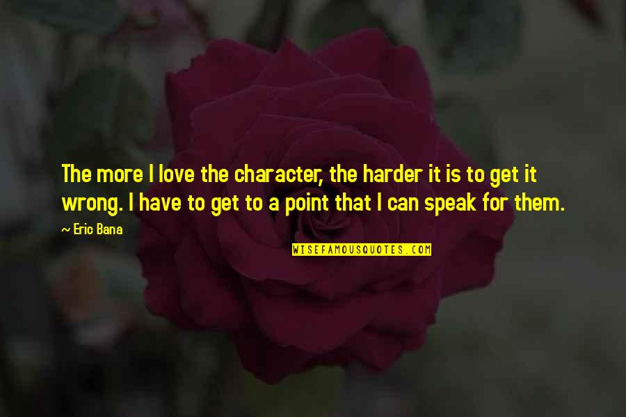 Bana Quotes By Eric Bana: The more I love the character, the harder
