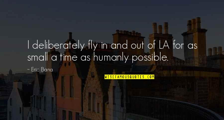 Bana Quotes By Eric Bana: I deliberately fly in and out of LA