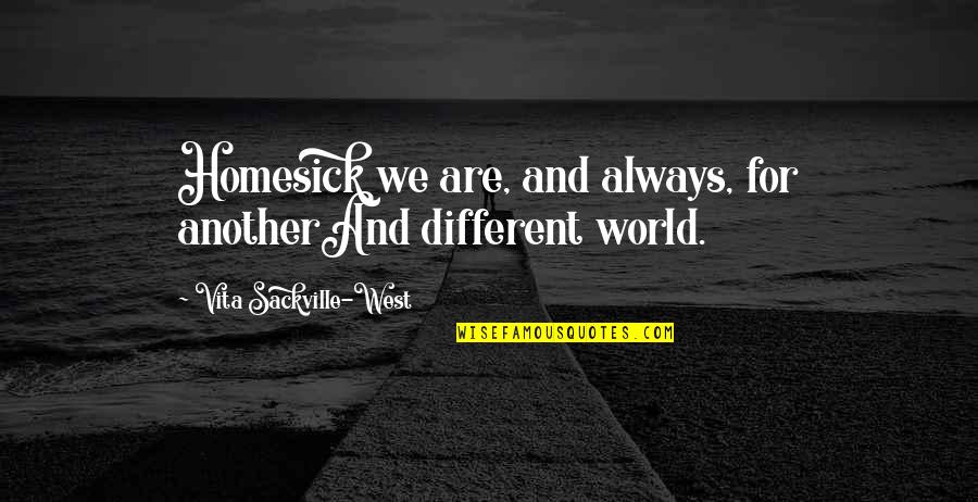 Banafsheh Beizaei Quotes By Vita Sackville-West: Homesick we are, and always, for anotherAnd different Banafsheh Beizaei Quotes By Vita Sackville-West: Homesick we are, and always, for anotherAnd different