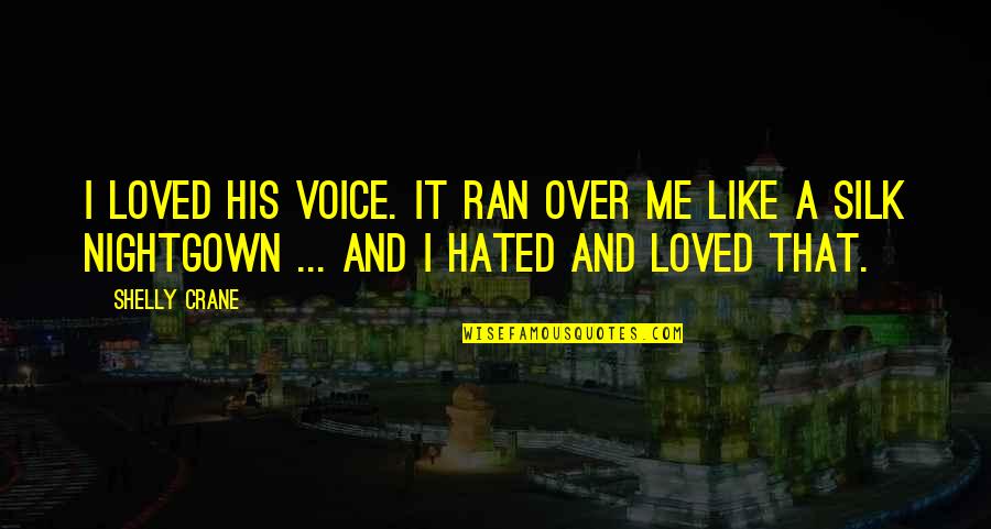 Banagan Quotes By Shelly Crane: I loved his voice. It ran over me Banagan Quotes By Shelly Crane: I loved his voice. It ran over me