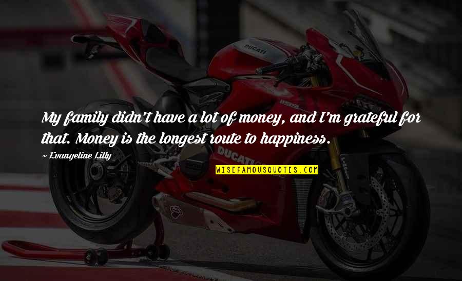 Banaganapalli Quotes By Evangeline Lilly: My family didn't have a lot of money,