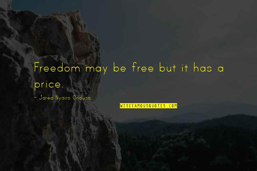 Banaganapalli Quotes By Jared Nyairo Onduso: Freedom may be free but it has a Banaganapalli Quotes By Jared Nyairo Onduso: Freedom may be free but it has a