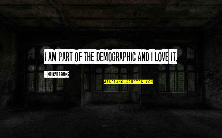 Banaganapalli Quotes By Mehcad Brooks: I am part of the demographic and I Banaganapalli Quotes By Mehcad Brooks: I am part of the demographic and I