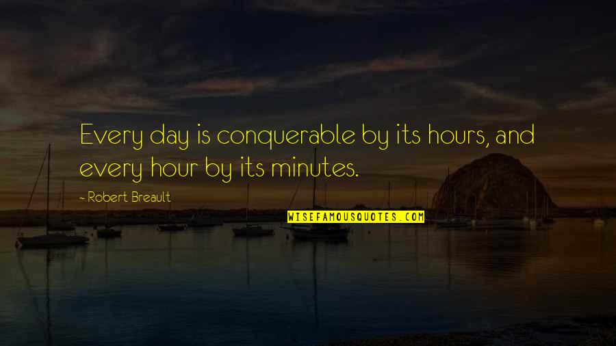 Banaility Quotes By Robert Breault: Every day is conquerable by its hours, and