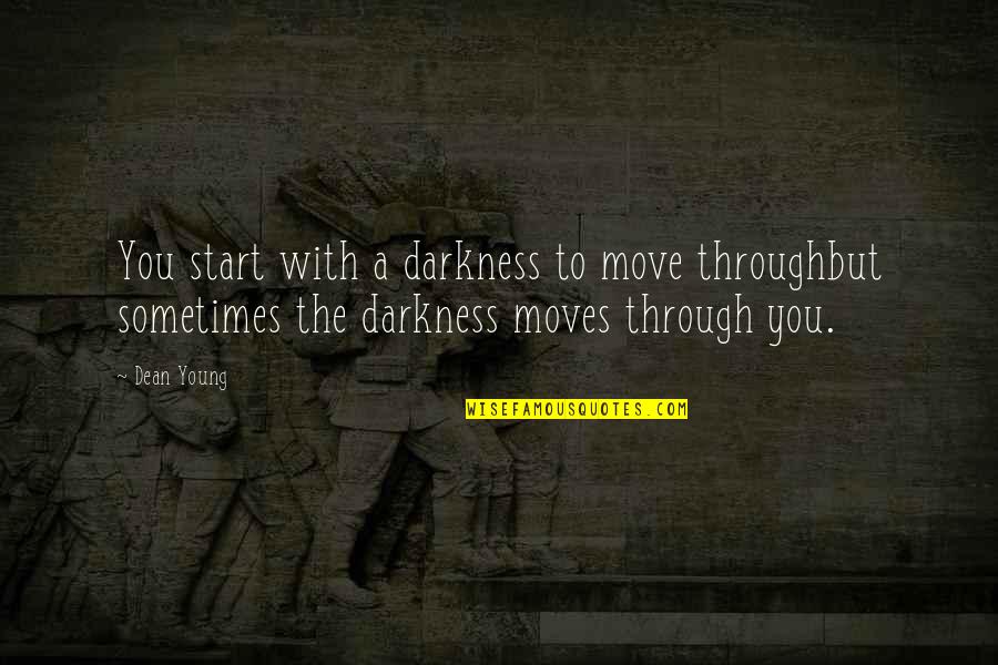 Banais One Over Quotes By Dean Young: You start with a darkness to move throughbut