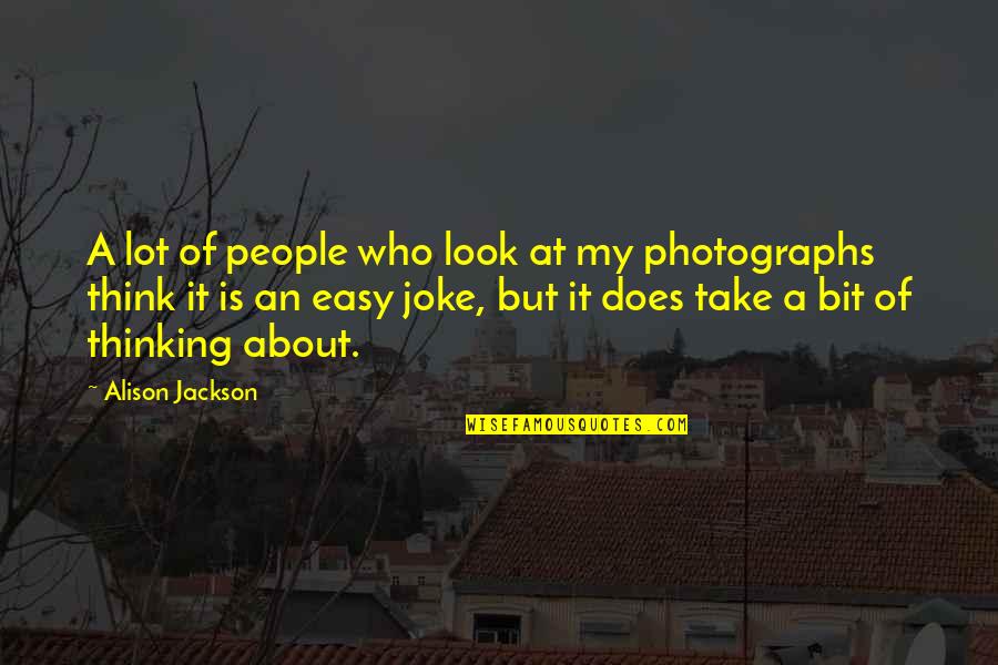 Banal Banalan Quotes By Alison Jackson: A lot of people who look at my