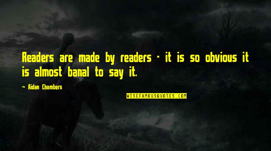 Banal Quotes By Aidan Chambers: Readers are made by readers - it is