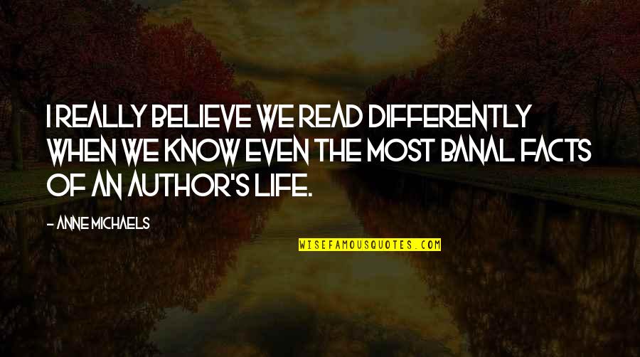Banal Quotes By Anne Michaels: I really believe we read differently when we Banal Quotes By Anne Michaels: I really believe we read differently when we
