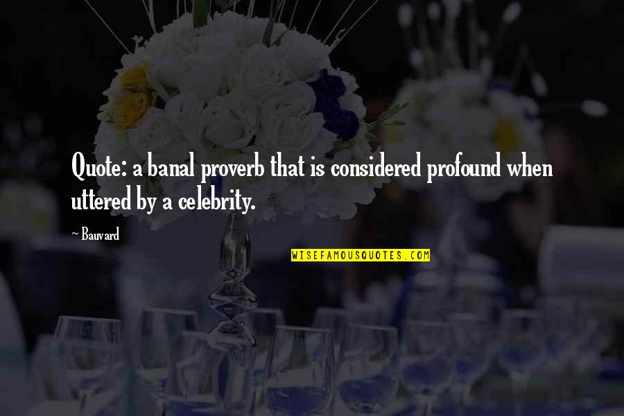 Banal Quotes By Bauvard: Quote: a banal proverb that is considered profound
