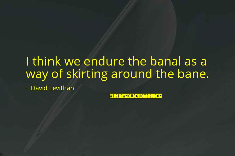 Banal Quotes By David Levithan: I think we endure the banal as a Banal Quotes By David Levithan: I think we endure the banal as a
