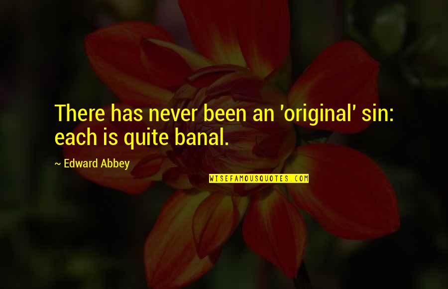 Banal Quotes By Edward Abbey: There has never been an 'original' sin: each Banal Quotes By Edward Abbey: There has never been an 'original' sin: each