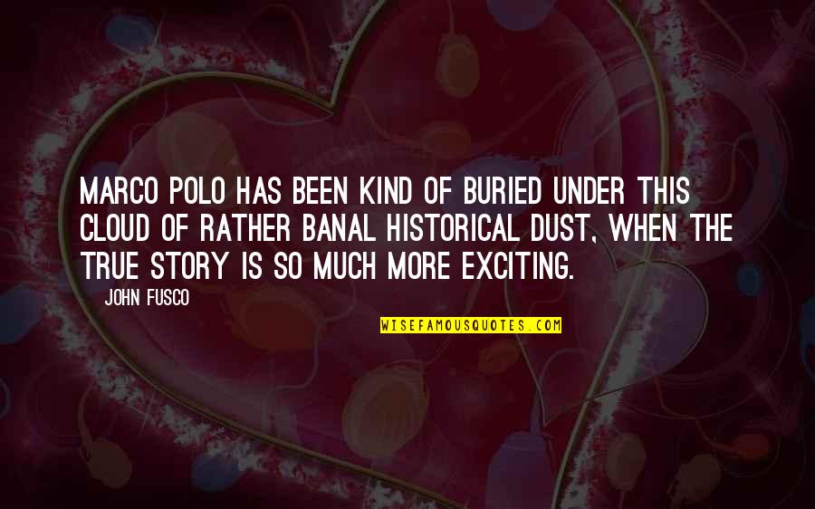 Banal Quotes By John Fusco: Marco Polo has been kind of buried under Banal Quotes By John Fusco: Marco Polo has been kind of buried under