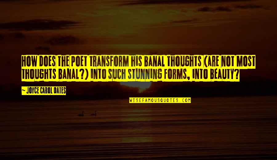 Banal Quotes By Joyce Carol Oates: How does the poet transform his banal thoughts Banal Quotes By Joyce Carol Oates: How does the poet transform his banal thoughts