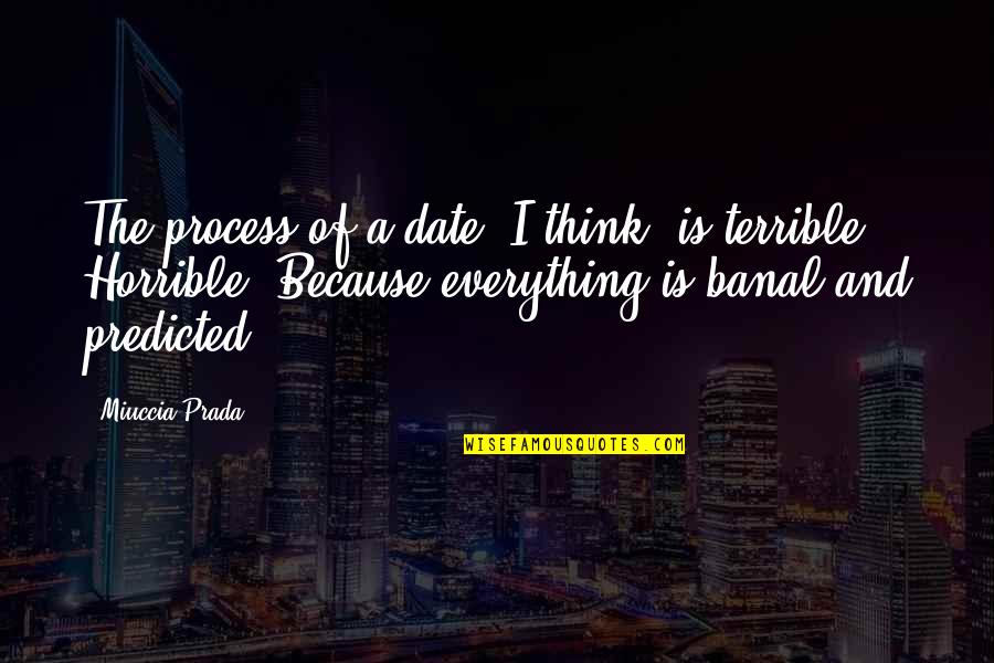Banal Quotes By Miuccia Prada: The process of a date, I think, is Banal Quotes By Miuccia Prada: The process of a date, I think, is