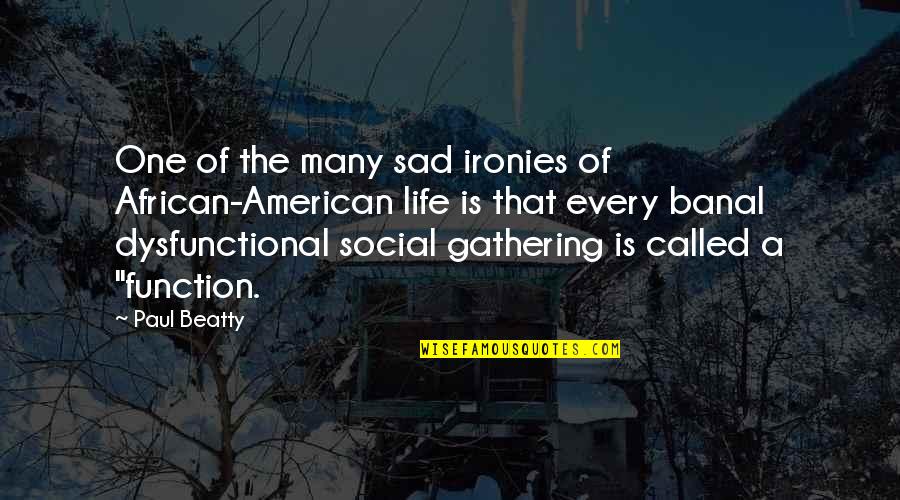 Banal Quotes By Paul Beatty: One of the many sad ironies of African-American Banal Quotes By Paul Beatty: One of the many sad ironies of African-American