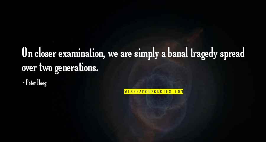 Banal Quotes By Peter Hoeg: On closer examination, we are simply a banal
