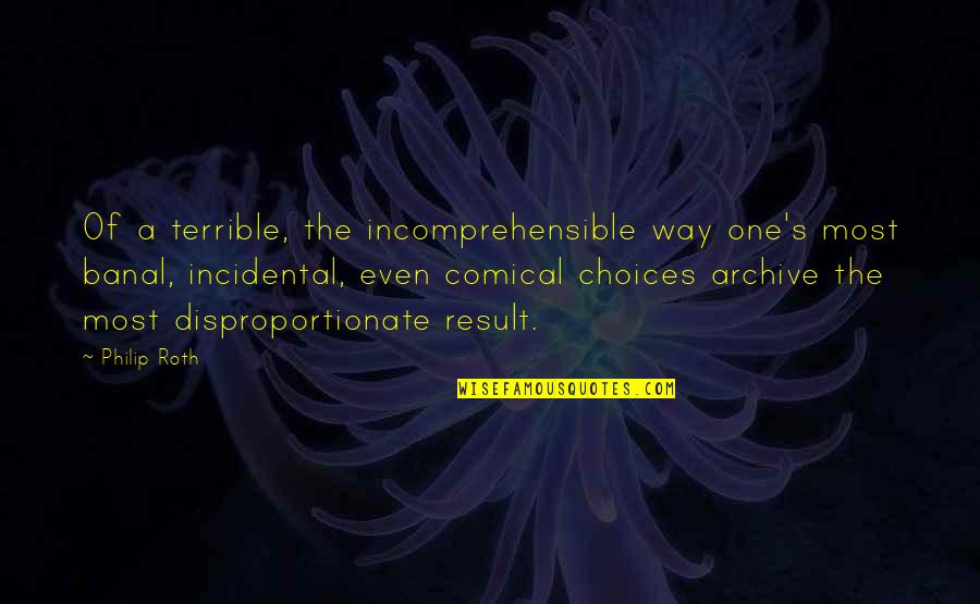 Banal Quotes By Philip Roth: Of a terrible, the incomprehensible way one's most Banal Quotes By Philip Roth: Of a terrible, the incomprehensible way one's most
