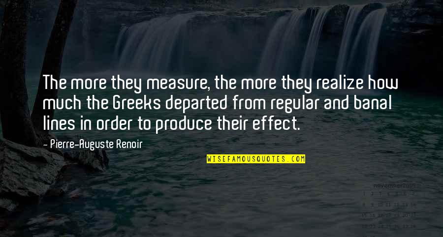 Banal Quotes By Pierre-Auguste Renoir: The more they measure, the more they realize