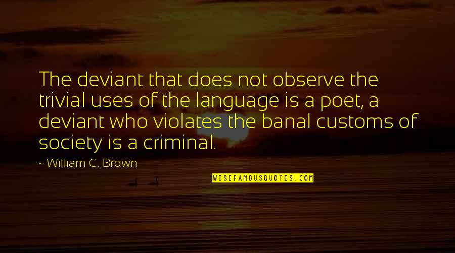 Banal Quotes By William C. Brown: The deviant that does not observe the trivial Banal Quotes By William C. Brown: The deviant that does not observe the trivial