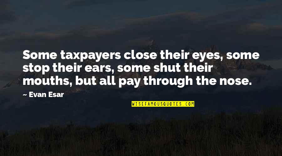 Banales Jr Quotes By Evan Esar: Some taxpayers close their eyes, some stop their Banales Jr Quotes By Evan Esar: Some taxpayers close their eyes, some stop their