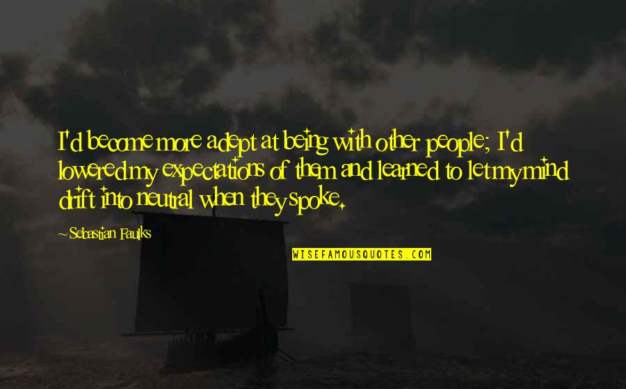Banales Jr Quotes By Sebastian Faulks: I'd become more adept at being with other