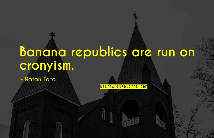 Banales Kalispell Quotes By Ratan Tata: Banana republics are run on cronyism.