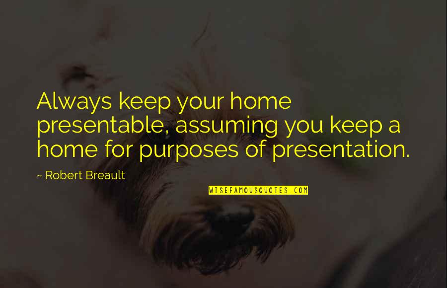 Banalia Quotes By Robert Breault: Always keep your home presentable, assuming you keep