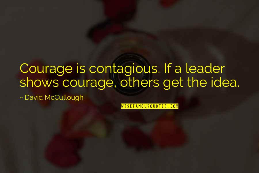 Banalidad Definicion Quotes By David McCullough: Courage is contagious. If a leader shows courage,