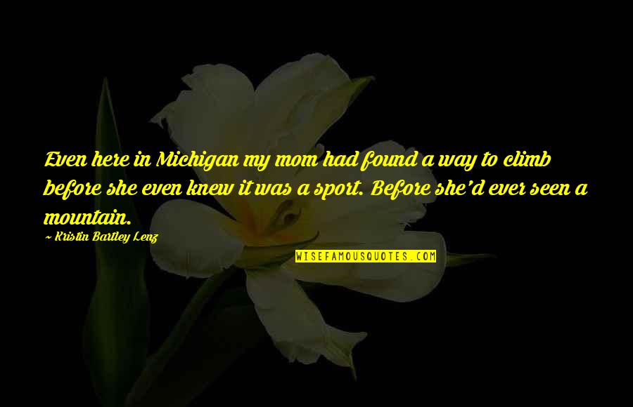 Banalidad Definicion Quotes By Kristin Bartley Lenz: Even here in Michigan my mom had found