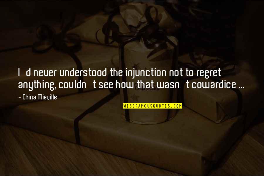 Banalidad Rae Quotes By China Mieville: I'd never understood the injunction not to regret Banalidad Rae Quotes By China Mieville: I'd never understood the injunction not to regret
