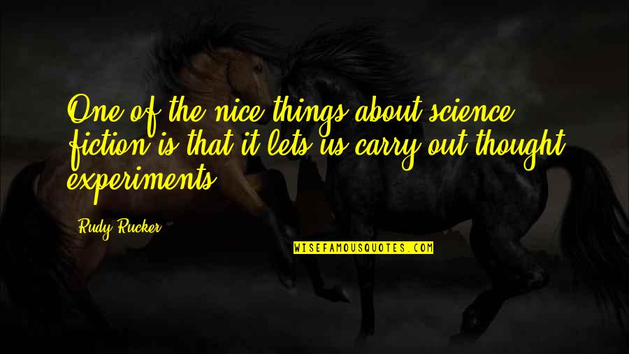 Banalidades Quotes By Rudy Rucker: One of the nice things about science fiction Banalidades Quotes By Rudy Rucker: One of the nice things about science fiction