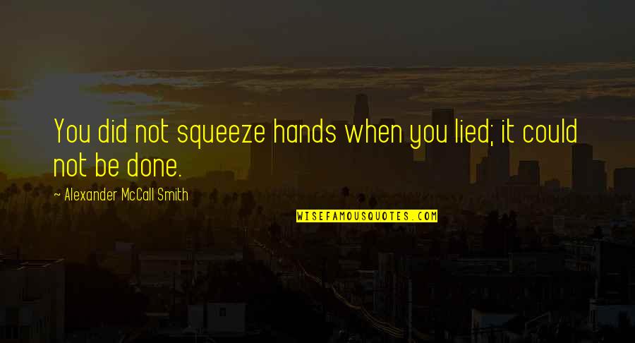 Banalit Synonyme Quotes By Alexander McCall Smith: You did not squeeze hands when you lied;
