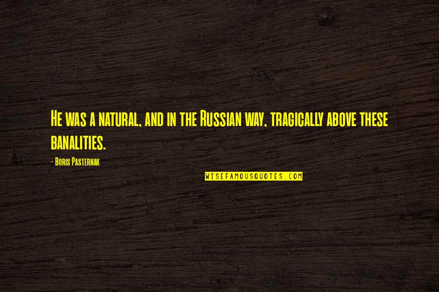 Banalities Quotes By Boris Pasternak: He was a natural, and in the Russian