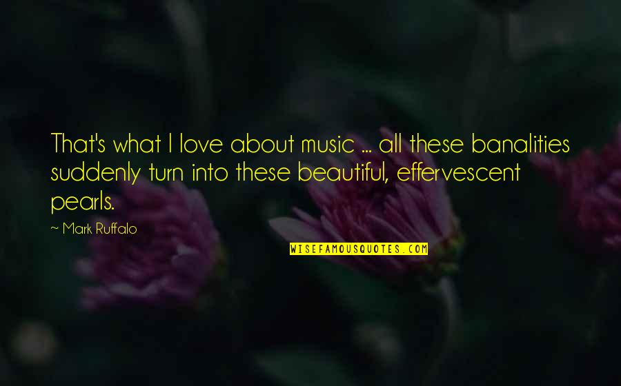 Banalities Quotes By Mark Ruffalo: That's what I love about music ... all