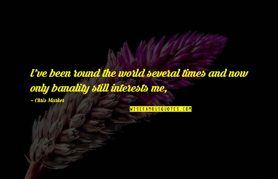 Banality Quotes By Chris Marker: I've been round the world several times and
