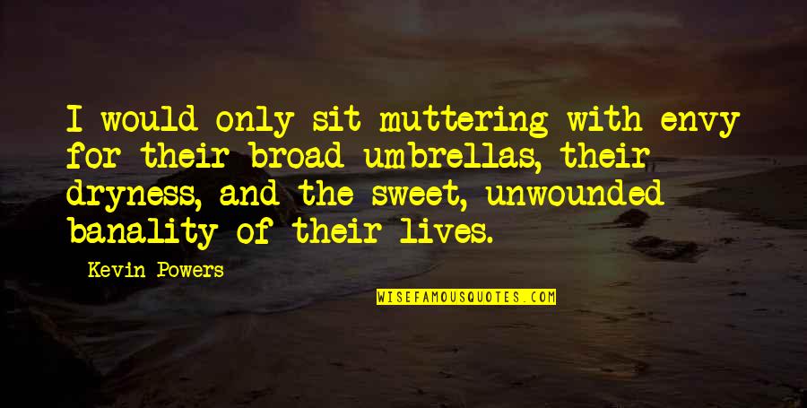 Banality Quotes By Kevin Powers: I would only sit muttering with envy for Banality Quotes By Kevin Powers: I would only sit muttering with envy for