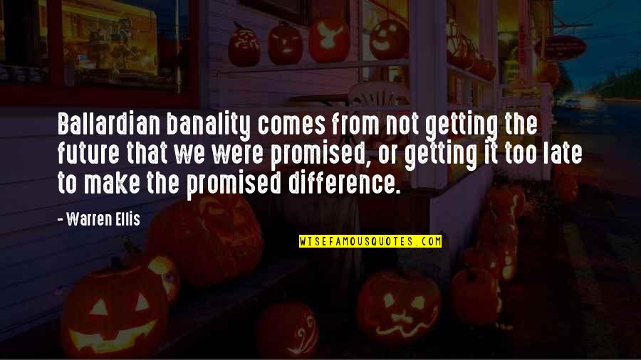 Banality Quotes By Warren Ellis: Ballardian banality comes from not getting the future Banality Quotes By Warren Ellis: Ballardian banality comes from not getting the future