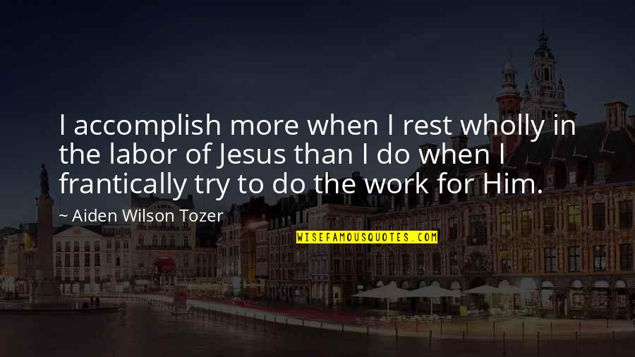 Banallt's Quotes By Aiden Wilson Tozer: I accomplish more when I rest wholly in