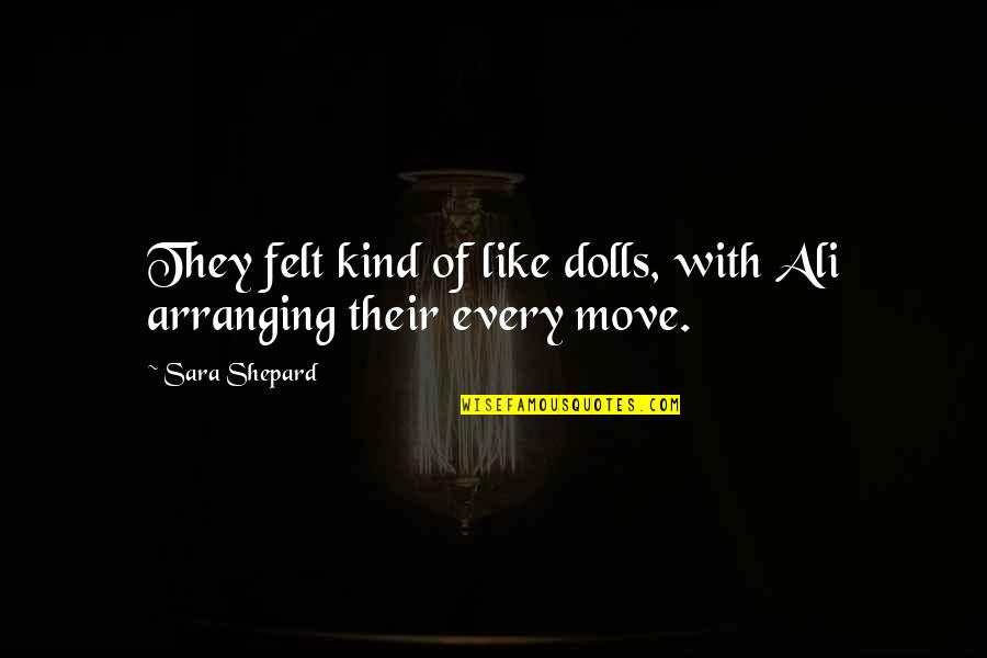 Banalnaaso Quotes By Sara Shepard: They felt kind of like dolls, with Ali