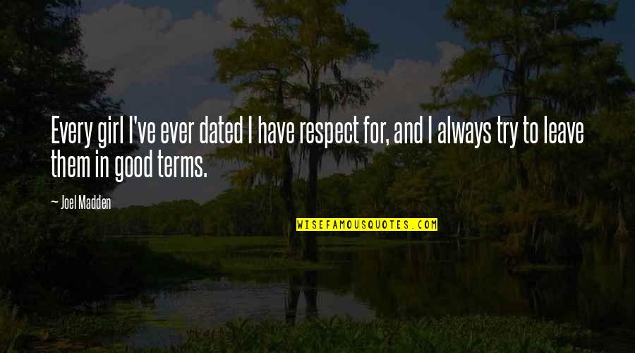 Banalne Pytania Quotes By Joel Madden: Every girl I've ever dated I have respect Banalne Pytania Quotes By Joel Madden: Every girl I've ever dated I have respect