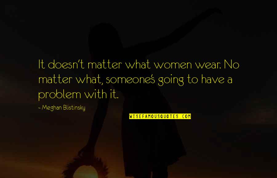 Banan Quotes By Meghan Blistinsky: It doesn't matter what women wear. No matter