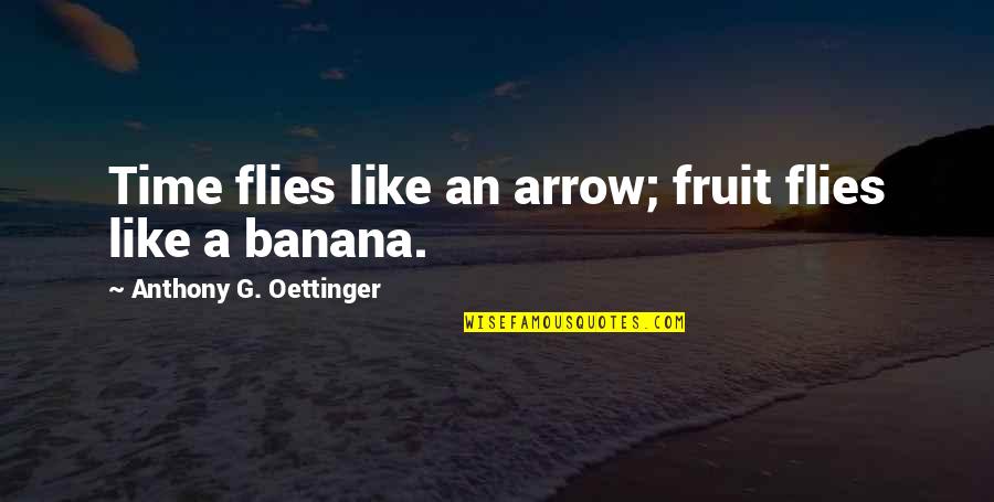 Banana Fruit Quotes By Anthony G. Oettinger: Time flies like an arrow; fruit flies like